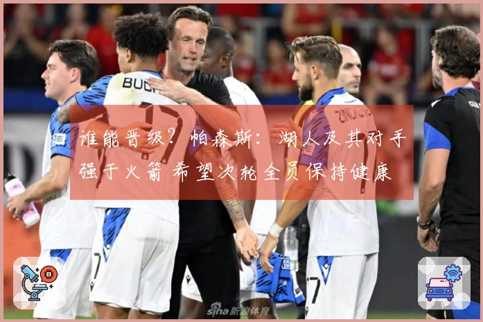 谁能晋级？帕森斯：湖人及其对手强于火箭 希望次轮全员保持健康