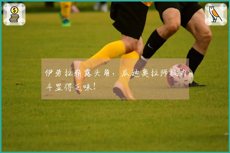 伊劳拉崭露头角，瓜迪奥拉师徒内斗显得乏味！