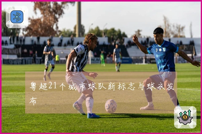 粤超21个城市球队新标志与球衣发布