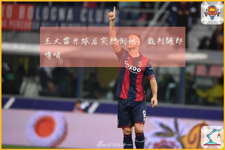 王大雷开球后突然倒地，裁判随即鸣哨